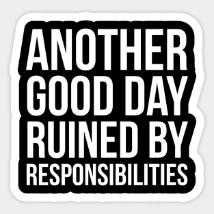 Another Good Day Ruined By Responsibilities Sticker